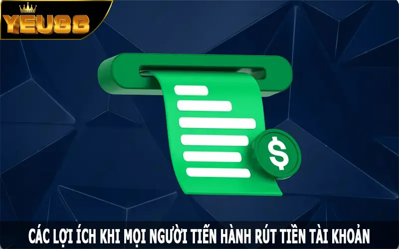 Các lợi ích khi mọi người tiến hành rút tiền Yeu88