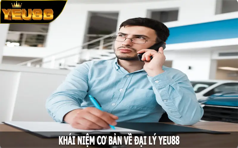 Khái niệm cơ bản về đại lý Yeu88