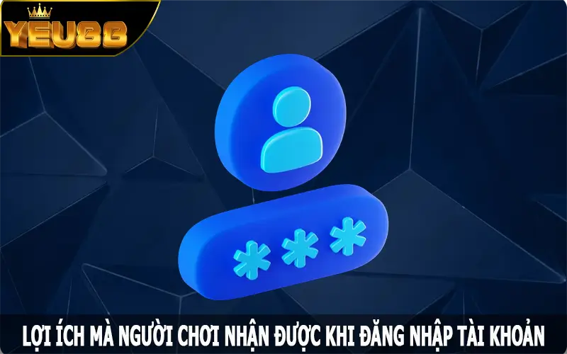 Lợi ích mà người chơi nhận được khi đăng nhập Yeu88 là gì?