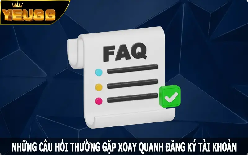 Những câu hỏi thường gặp xoay quanh đăng ký tài khoản