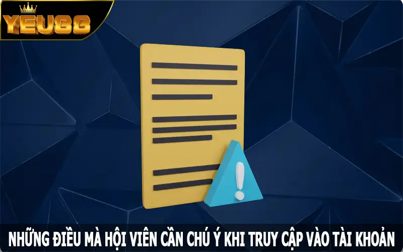 Những điều mà hội viên cần chú ý khi truy cập vào tài khoản