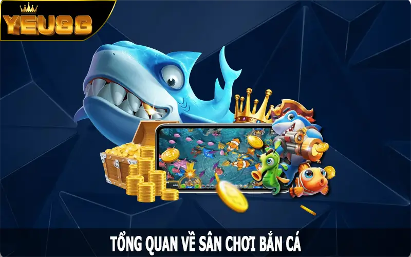 Tổng quan về sân chơi bắn cá Yeu88